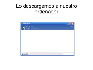 Lo descargamos a nuestro
ordenador