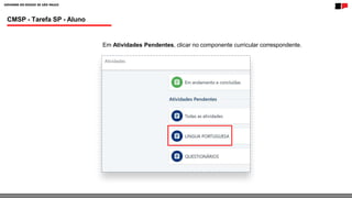 CMSP - Tarefa SP - Aluno
Em Atividades Pendentes, clicar no componente curricular correspondente.
 