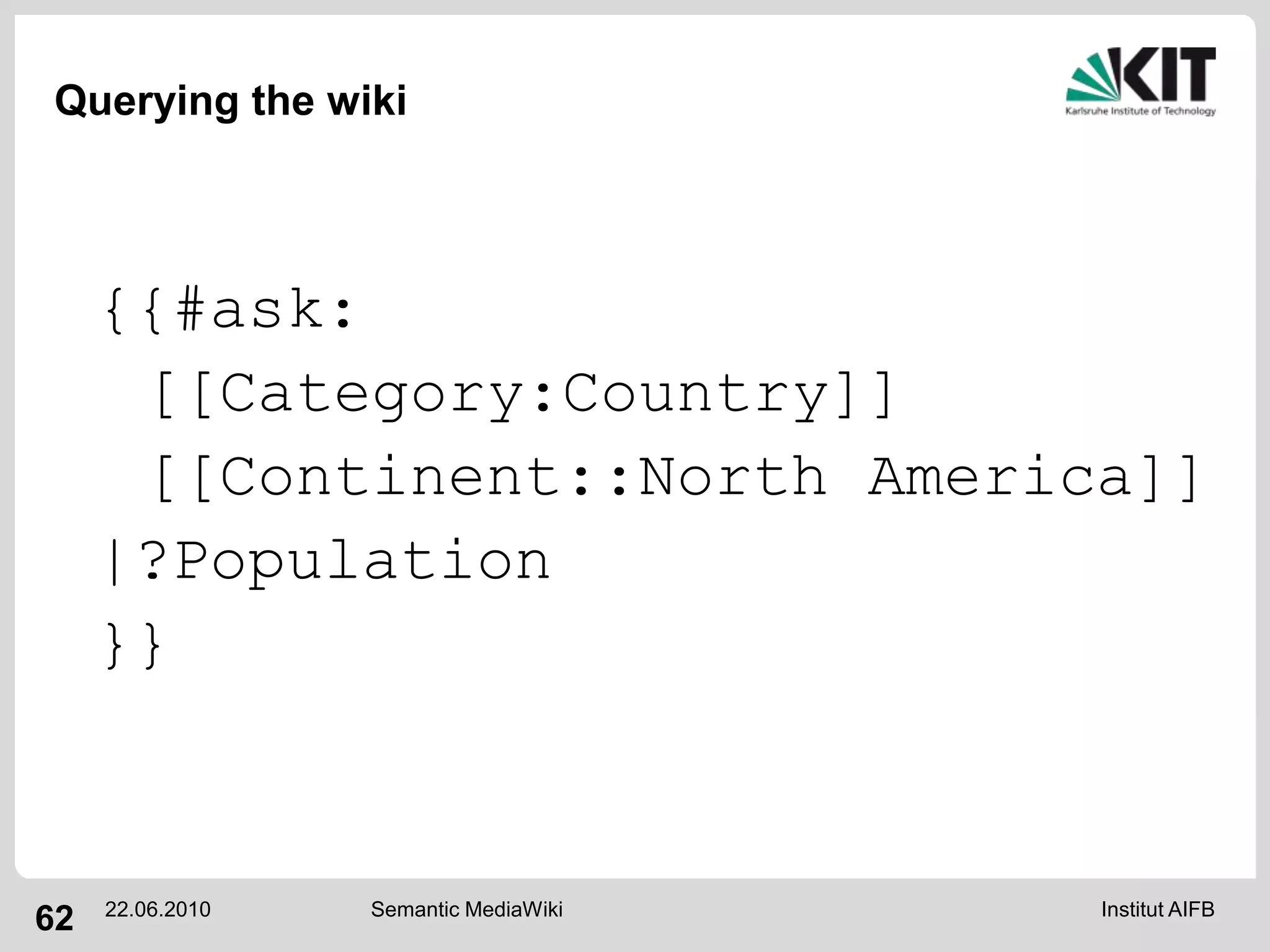 Querying the wiki{{#ask:	[[Category:Country]]	[[Continent::North America]]|?Population}}