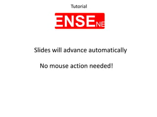 Tutorial SENSENEWS Slides will advance automatically No mouse action needed! 