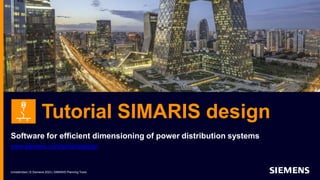 Tutorial SIMARIS design
Software for efficient dimensioning of power distribution systems
www.siemens.com/simarisdesign
Unrestricted | © Siemens 2023 | SIMARIS Planning Tools
 