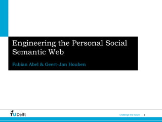 Engineering the Personal Social Semantic Web Fabian Abel & Geert-Jan Houben 