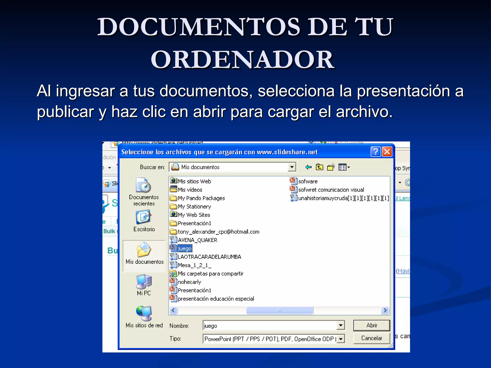 DOCUMENTOS DE TU ORDENADOR  Al ingresar a tus documentos, selecciona la presentación a publicar y haz clic en abrir para cargar el archivo.  