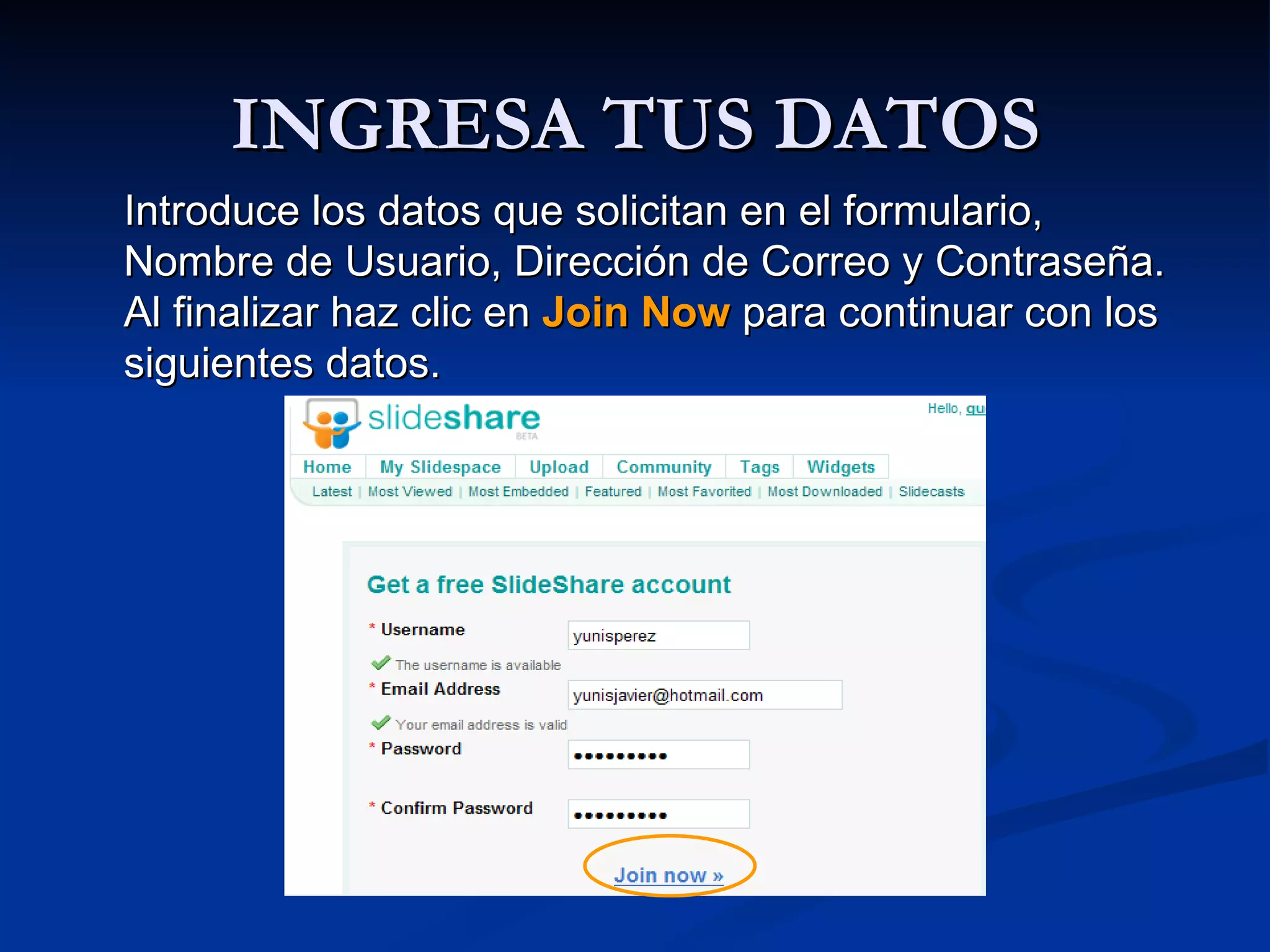 INGRESA TUS DATOS Introduce los datos que solicitan en el formulario, Nombre de Usuario, Dirección de Correo y Contraseña. Al finalizar haz clic en  Join Now  para continuar con los siguientes datos.  
