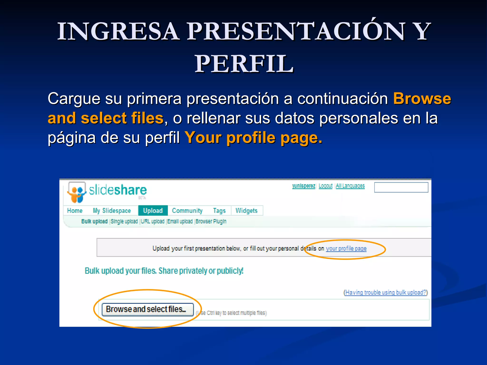 INGRESA PRESENTACIÓN Y PERFIL Cargue su primera presentación a continuación  Browse and select files , o rellenar sus datos personales en la página de su perfil  Your profile page. 