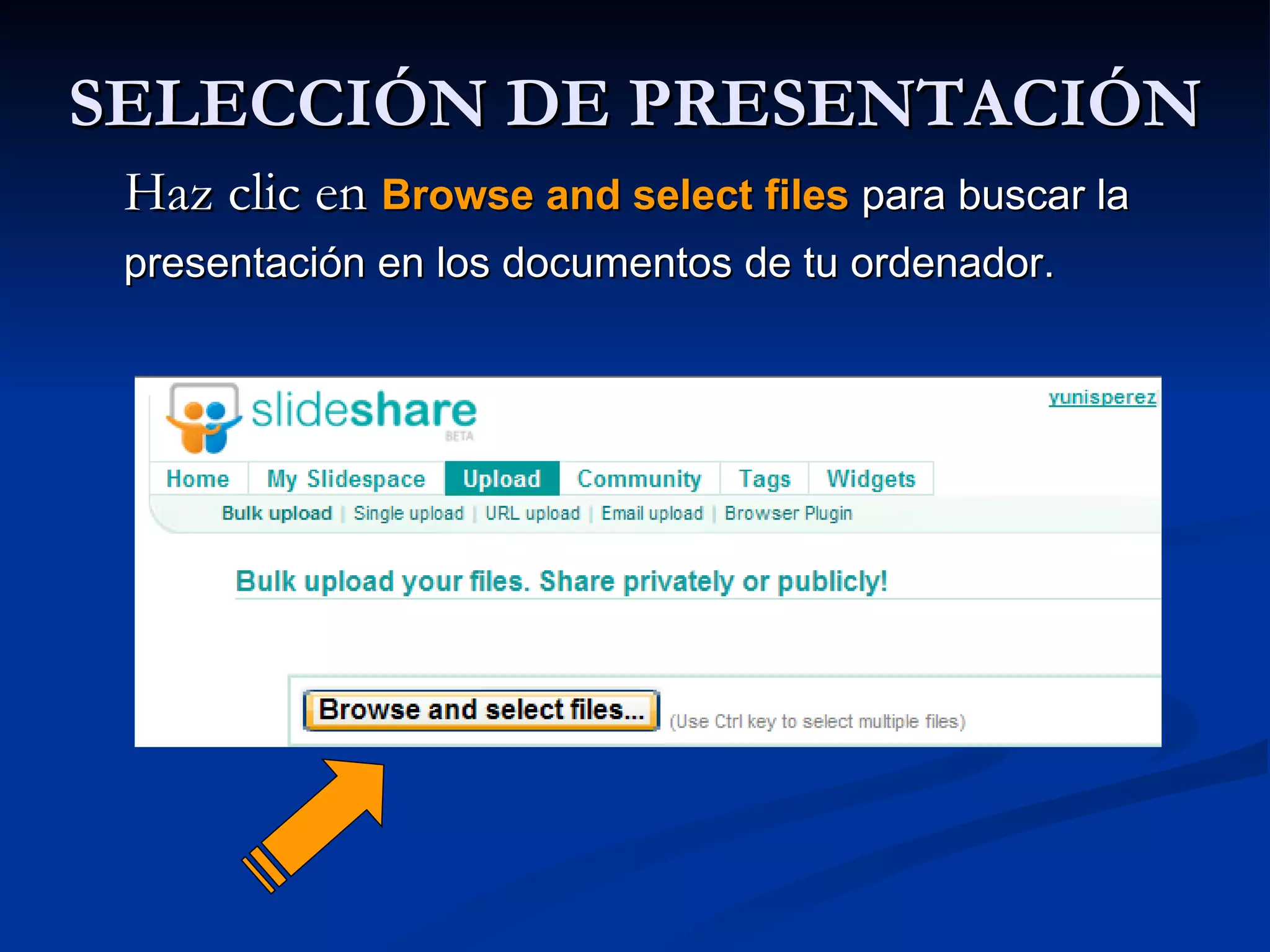 SELECCIÓN DE PRESENTACIÓN Haz clic en  Browse and select files  para buscar la presentación en los documentos de tu ordenador.  