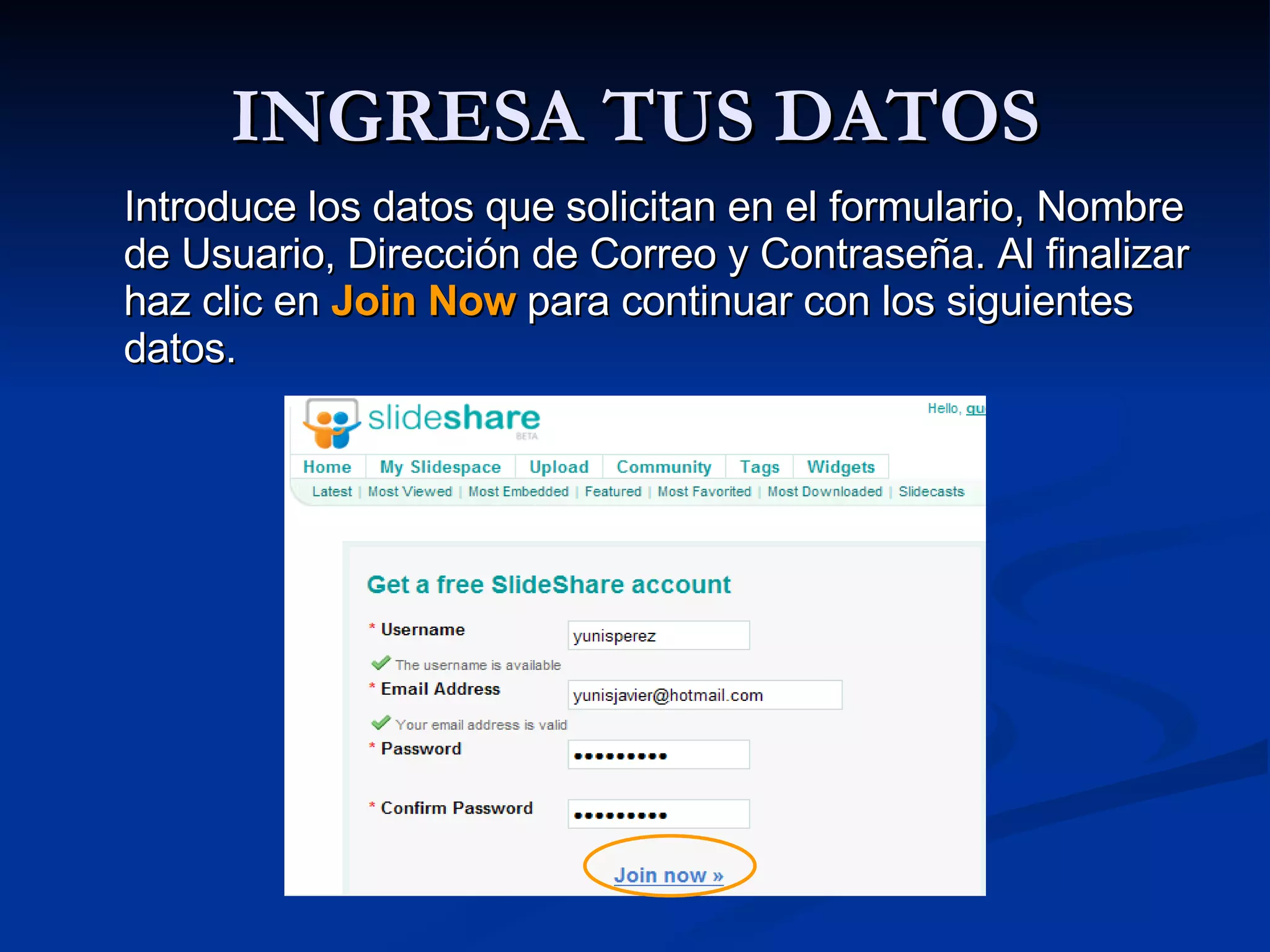INGRESA TUS DATOS Introduce los datos que solicitan en el formulario, Nombre de Usuario, Dirección de Correo y Contraseña. Al finalizar haz clic en  Join Now  para continuar con los siguientes datos.  
