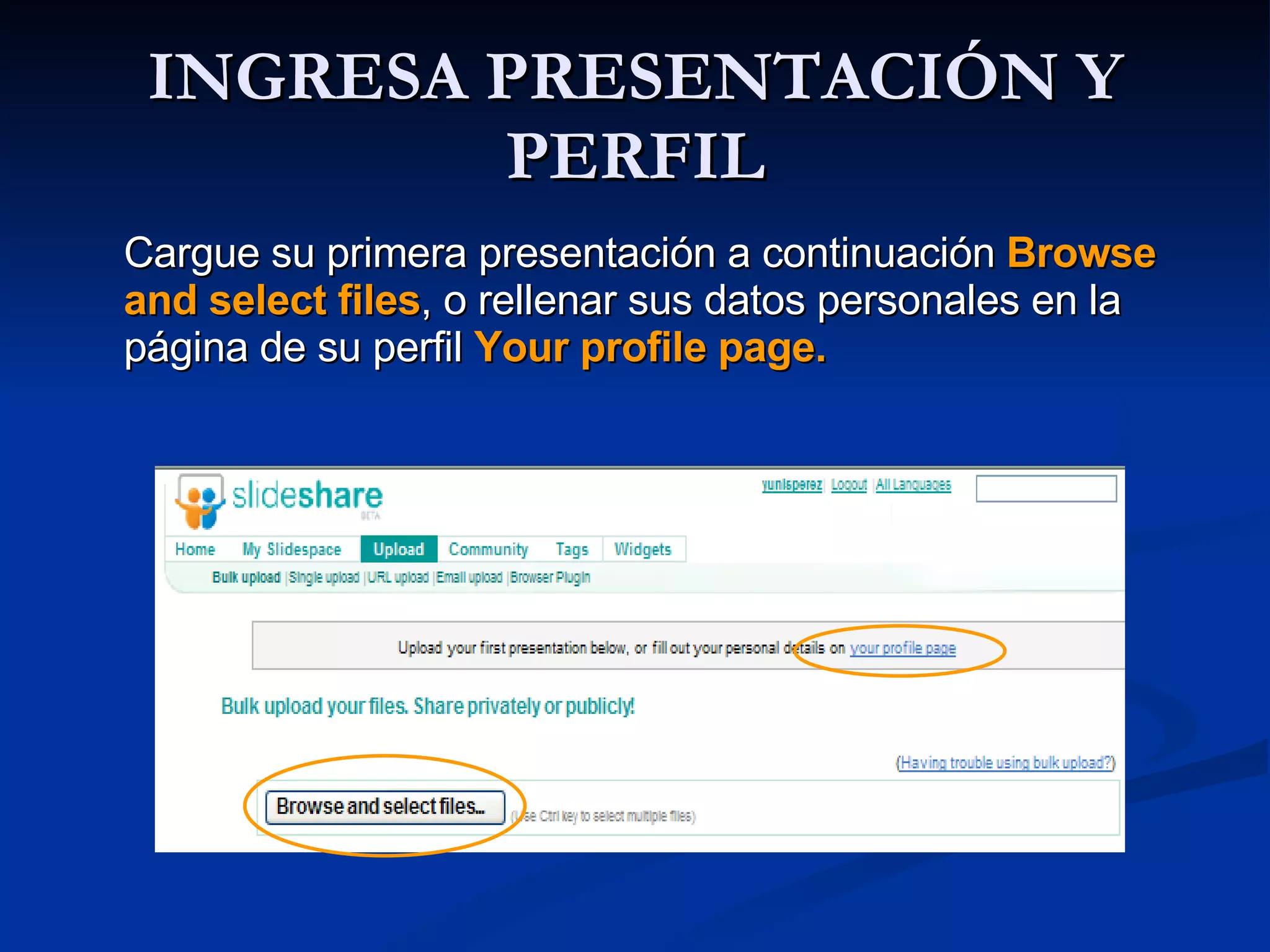 INGRESA PRESENTACIÓN Y PERFIL Cargue su primera presentación a continuación  Browse and select files , o rellenar sus datos personales en la página de su perfil  Your profile page. 