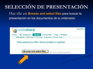 SELECCIÓN DE PRESENTACIÓN Haz clic en  Browse and select files  para buscar la presentación en los documentos de tu ordenador.  