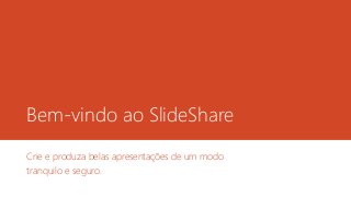 Bem-vindo ao SlideShare
Crie e produza belas apresentações de um modo
tranquilo e seguro.
 