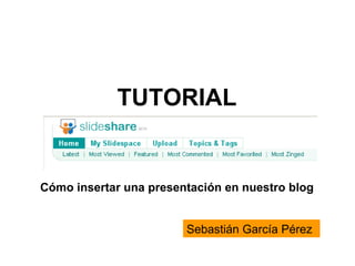 TUTORIAL Cómo insertar una presentación en nuestro blog Sebastián García Pérez 