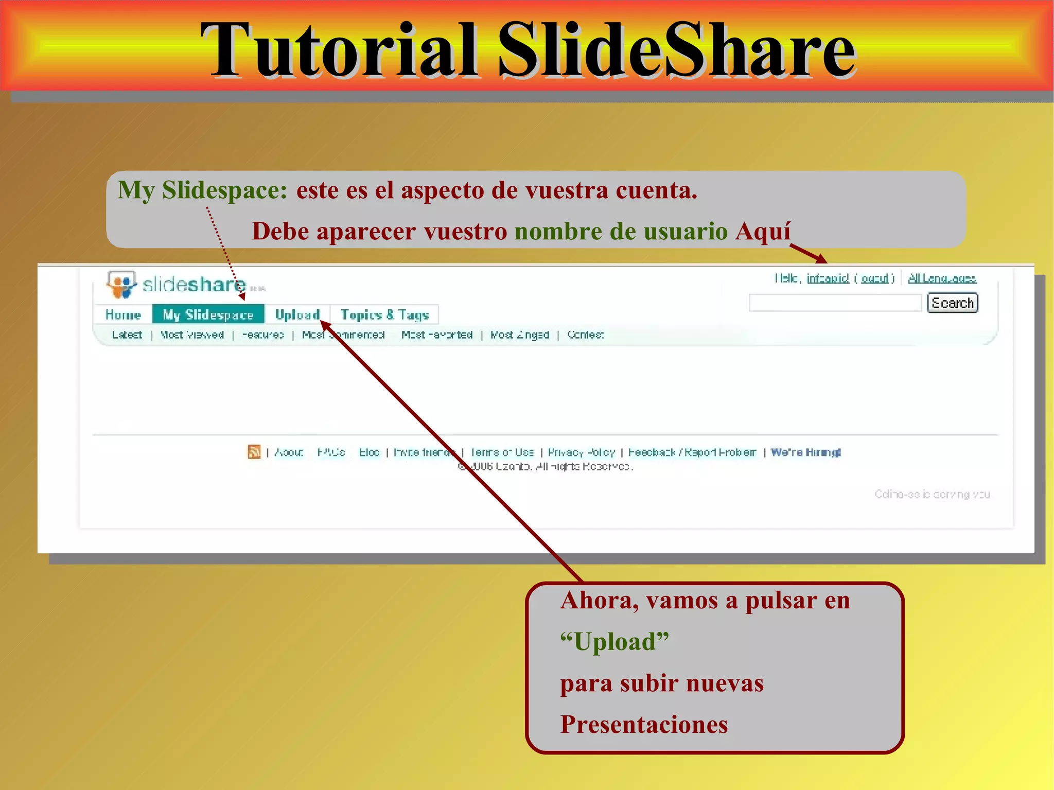 Tutorial SlideShare Ahora, vamos a pulsar en  “ Upload”  para subir nuevas  Presentaciones 