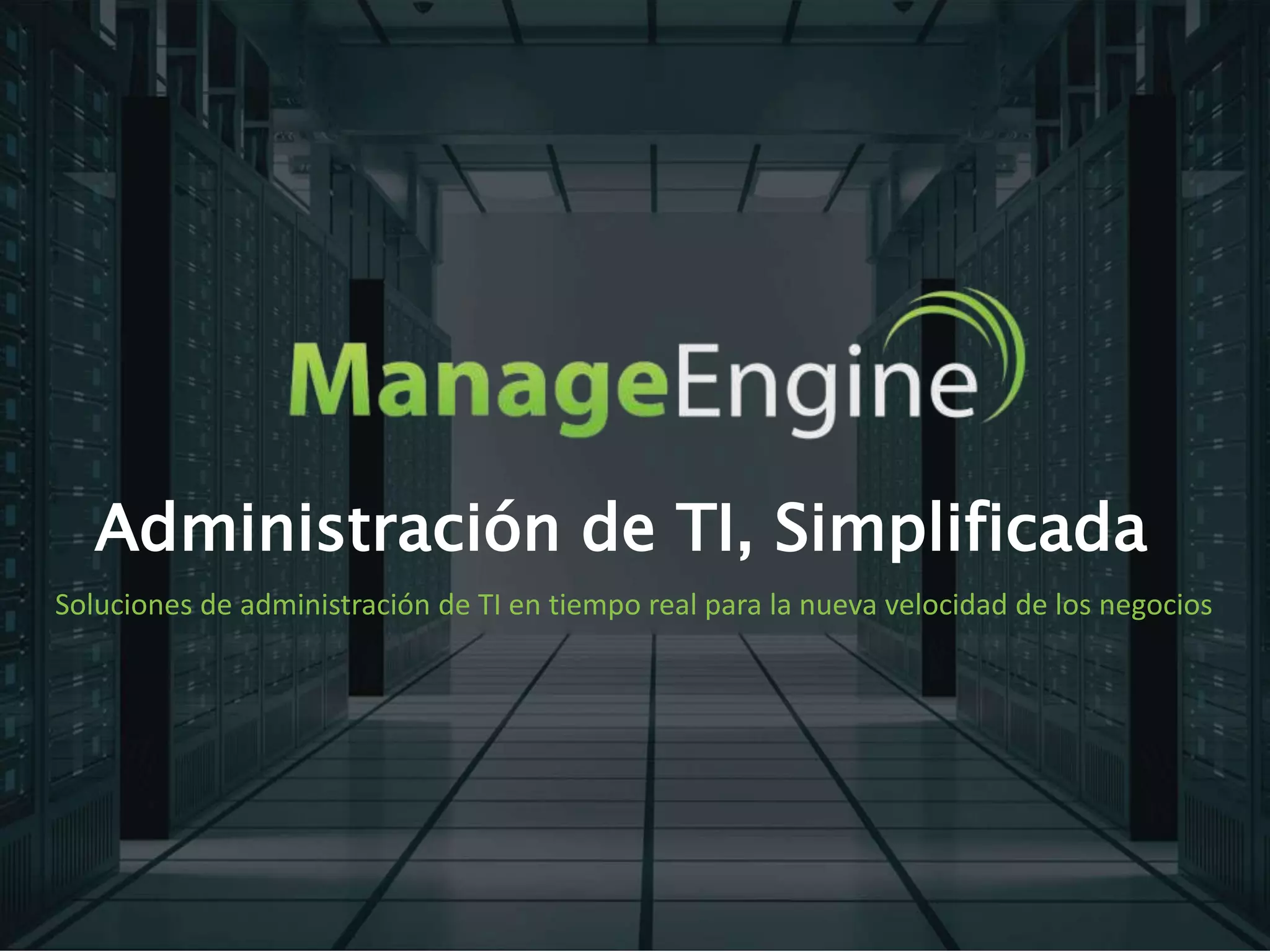 Administración de TI, Simplificada
Soluciones de administración de TI en tiempo real para la nueva velocidad de los negocios
 
