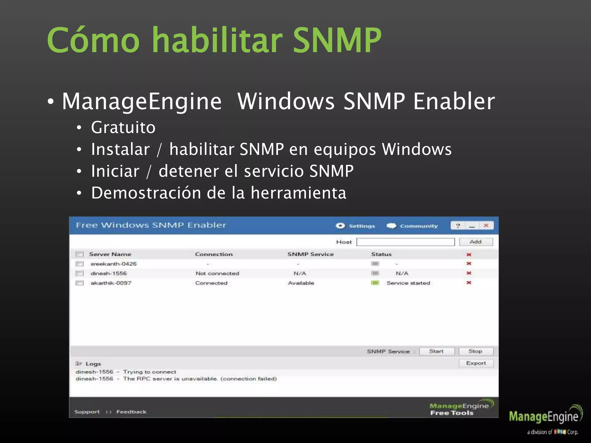 Cómo habilitar SNMP
• ManageEngine Windows SNMP Enabler
• Gratuito
• Instalar / habilitar SNMP en equipos Windows
• Iniciar / detener el servicio SNMP
• Demostración de la herramienta
 