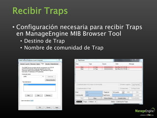 Recibir Traps
• Configuración necesaria para recibir Traps
en ManageEngine MIB Browser Tool
• Destino de Trap
• Nombre de comunidad de Trap
 