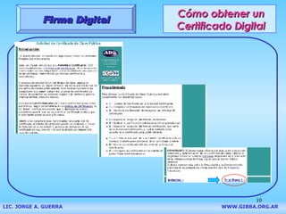 Cómo obtener un Certificado Digital Firma Digital LIC. JORGE A. GUERRA     WWW.GIBBA.ORG.AR 