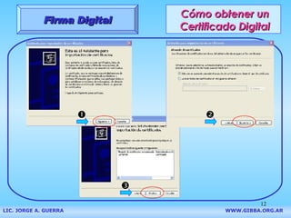 Cómo obtener un Certificado Digital Firma Digital LIC. JORGE A. GUERRA     WWW.GIBBA.ORG.AR    