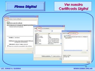 Ver nuestro Certificado Digital Firma Digital LIC. JORGE A. GUERRA     WWW.GIBBA.ORG.AR 