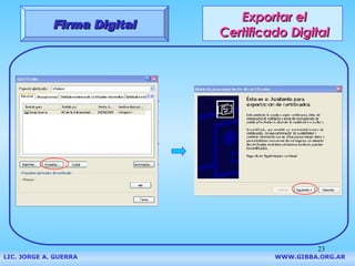 Exportar el Certificado Digital Firma Digital LIC. JORGE A. GUERRA     WWW.GIBBA.ORG.AR 