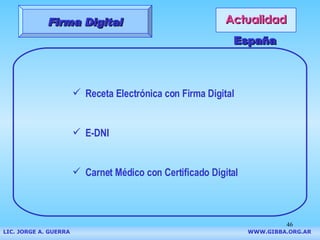 Receta Electrónica con Firma Digital E-DNI Carnet Médico con Certificado Digital Firma Digital Actualidad España LIC. JORGE A. GUERRA     WWW.GIBBA.ORG.AR 
