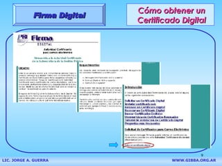 Cómo obtener un Certificado Digital Firma Digital LIC. JORGE A. GUERRA     WWW.GIBBA.ORG.AR 