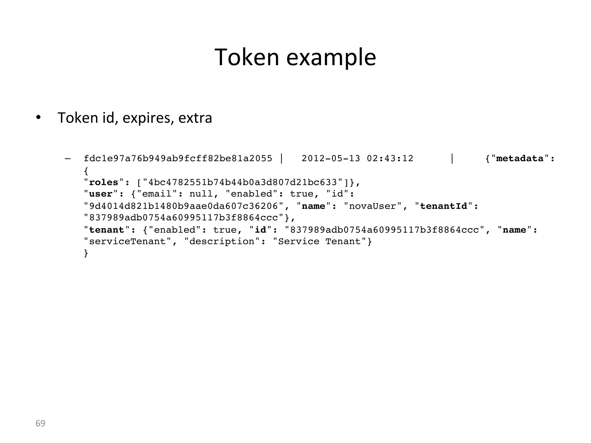 .'E#$%#M:6",#%
•  .'E#$%1-<%#M"1)#2<%#M=):%
%
–  fdc1e97a76b949ab9fcff82be81a2055 | !2012-05-13 02:43:12 !| ! {"metadata":
{ 
"roles": ["4bc4782551b74b44b0a3d807d21bc633"]},  
"user": {"email": null, "enabled": true, "id":
"9d4014d821b1480b9aae0da607c36206", "name": "novaUser", "tenantId":
"837989adb0754a60995117b3f8864ccc"},  
"tenant": {"enabled": true, "id": "837989adb0754a60995117b3f8864ccc", "name":
"serviceTenant", "description": "Service Tenant"} 
} !
X[%
 