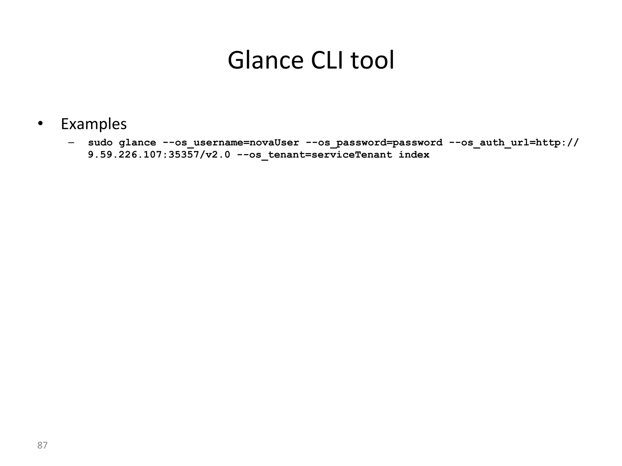 V,:$*#%+dH%='',%
•  IM:6",#2%
–  sudo glance --os_username=novaUser --os_password=password --os_auth_url=http://
9.59.226.107:35357/v2.0 --os_tenant=serviceTenant index%
ZY%
 