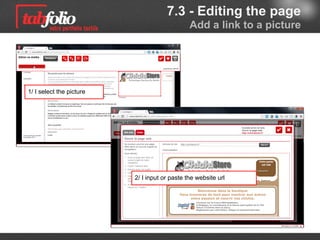 7.3 - Editing the page
                                               Add a link to a picture




1/ I select the picture




                          2/ I input or paste the website url
 