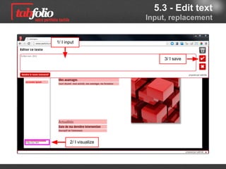 5.3 - Edit text
                        Input, replacement


1/ I input


                            3/ I save




       2/ I visualize
 