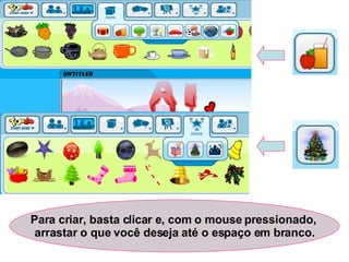 Para criar, basta clicar e, com o mouse pressionado,  arrastar o que você deseja até o espaço em branco. 