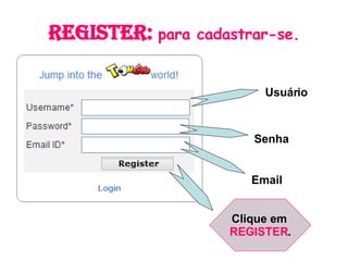 Register:  para cadastrar-se. Usuário Senha Email Clique em  REGISTER . 
