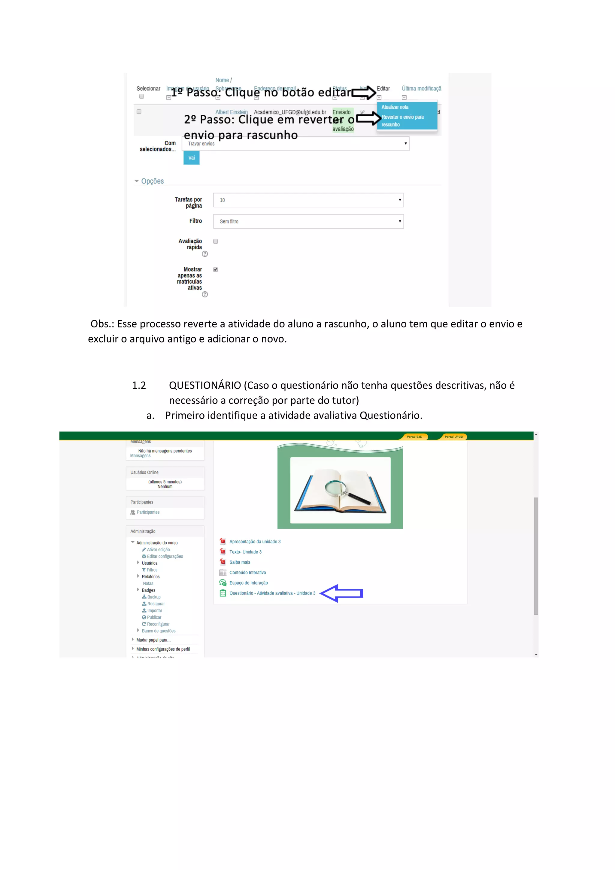 Obs.: Esse processo reverte a atividade do aluno a rascunho, o aluno tem que editar o envio e
excluir o arquivo antigo e adicionar o novo.
1.2 QUESTIONÁRIO (Caso o questionário não tenha questões descritivas, não é
necessário a correção por parte do tutor)
a. Primeiro identifique a atividade avaliativa Questionário.
 