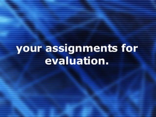your assignments for evaluation. 