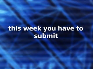 this week you have to submit 