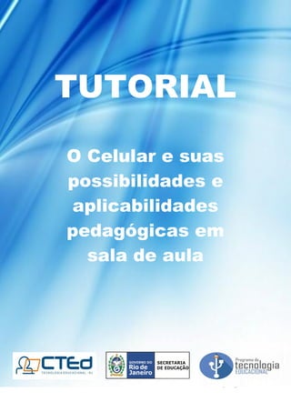 1 | P á g i n a
TUTORIAL
O Celular e suas
possibilidades e
aplicabilidades
pedagógicas em
sala de aula
 