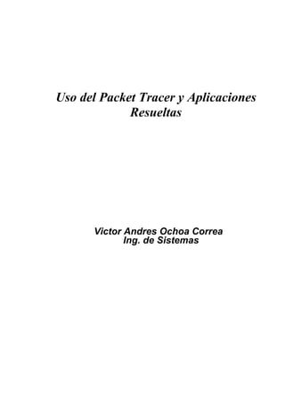 Uso del Packet Tracer y Aplicaciones
Resueltas
Victor Andres Ochoa Correa
Ing. de Sistemas
 