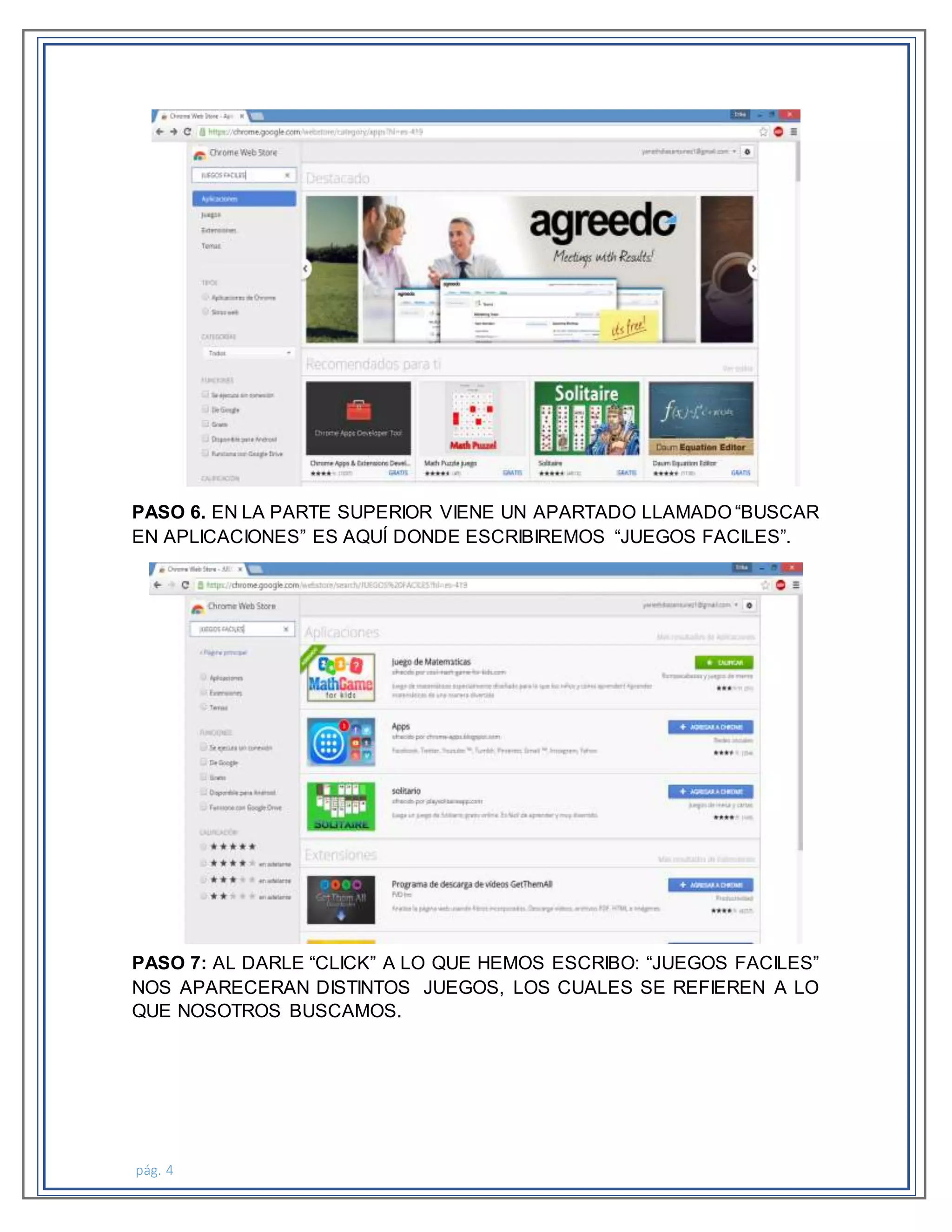 pág. 4
PASO 6. EN LA PARTE SUPERIOR VIENE UN APARTADO LLAMADO “BUSCAR
EN APLICACIONES” ES AQUÍ DONDE ESCRIBIREMOS “JUEGOS FACILES”.
PASO 7: AL DARLE “CLICK” A LO QUE HEMOS ESCRIBO: “JUEGOS FACILES”
NOS APARECERAN DISTINTOS JUEGOS, LOS CUALES SE REFIEREN A LO
QUE NOSOTROS BUSCAMOS.
 