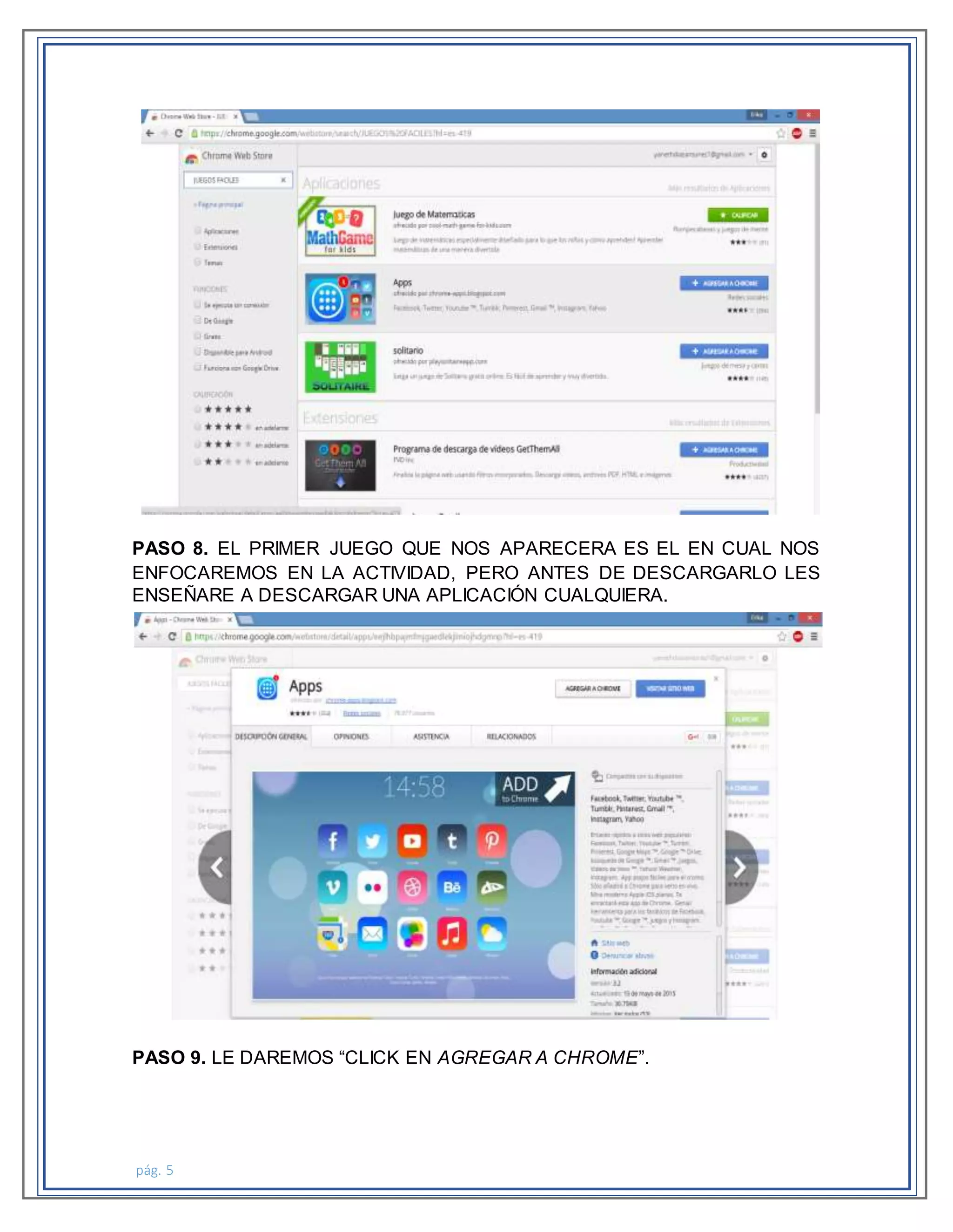 pág. 5
PASO 8. EL PRIMER JUEGO QUE NOS APARECERA ES EL EN CUAL NOS
ENFOCAREMOS EN LA ACTIVIDAD, PERO ANTES DE DESCARGARLO LES
ENSEÑARE A DESCARGAR UNA APLICACIÓN CUALQUIERA.
PASO 9. LE DAREMOS “CLICK EN AGREGAR A CHROME”.
 