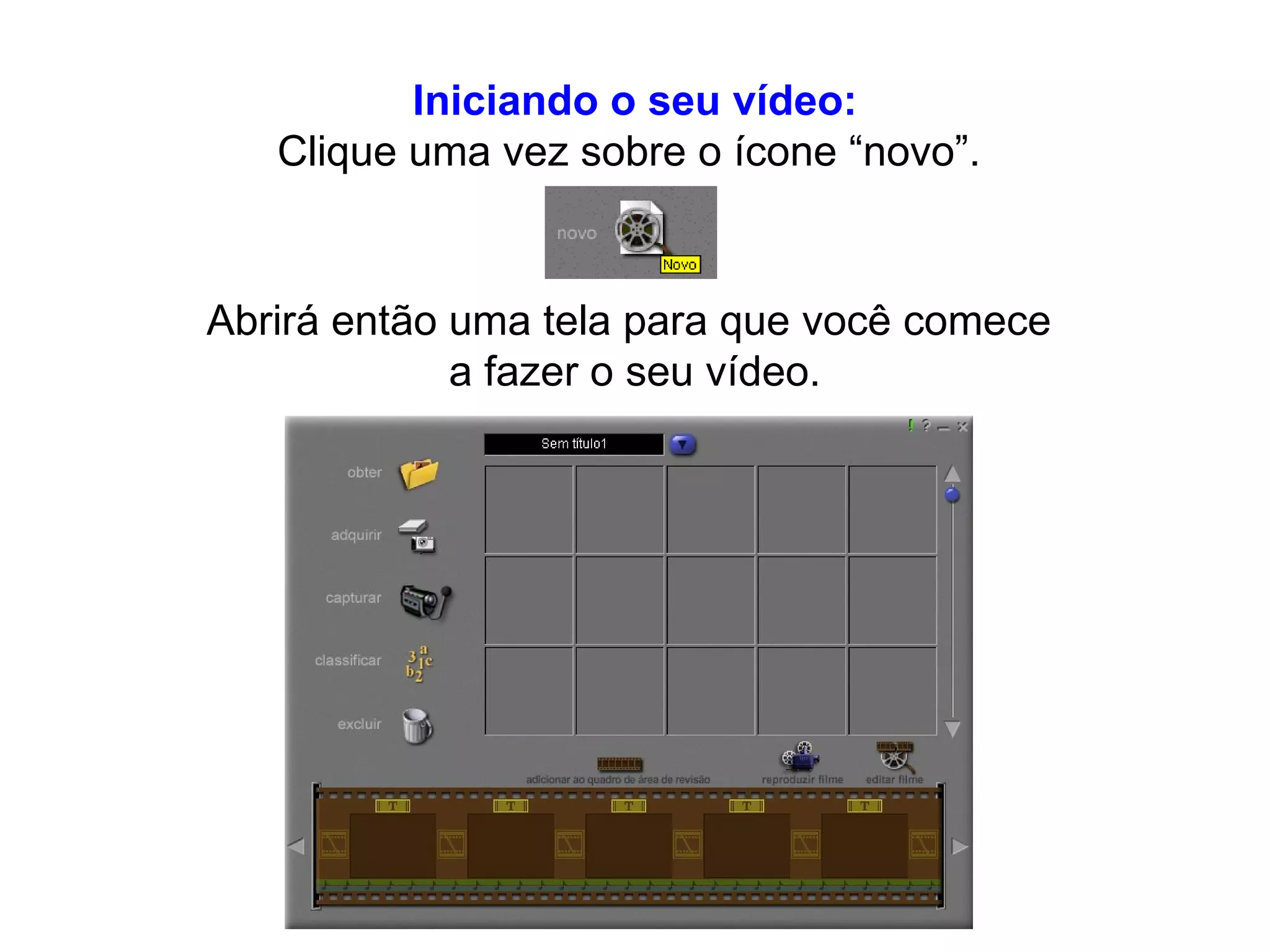Iniciando o seu vídeo: Clique uma vez sobre o ícone “novo”.  Abrirá então uma tela para que você comece  a fazer o seu vídeo. 