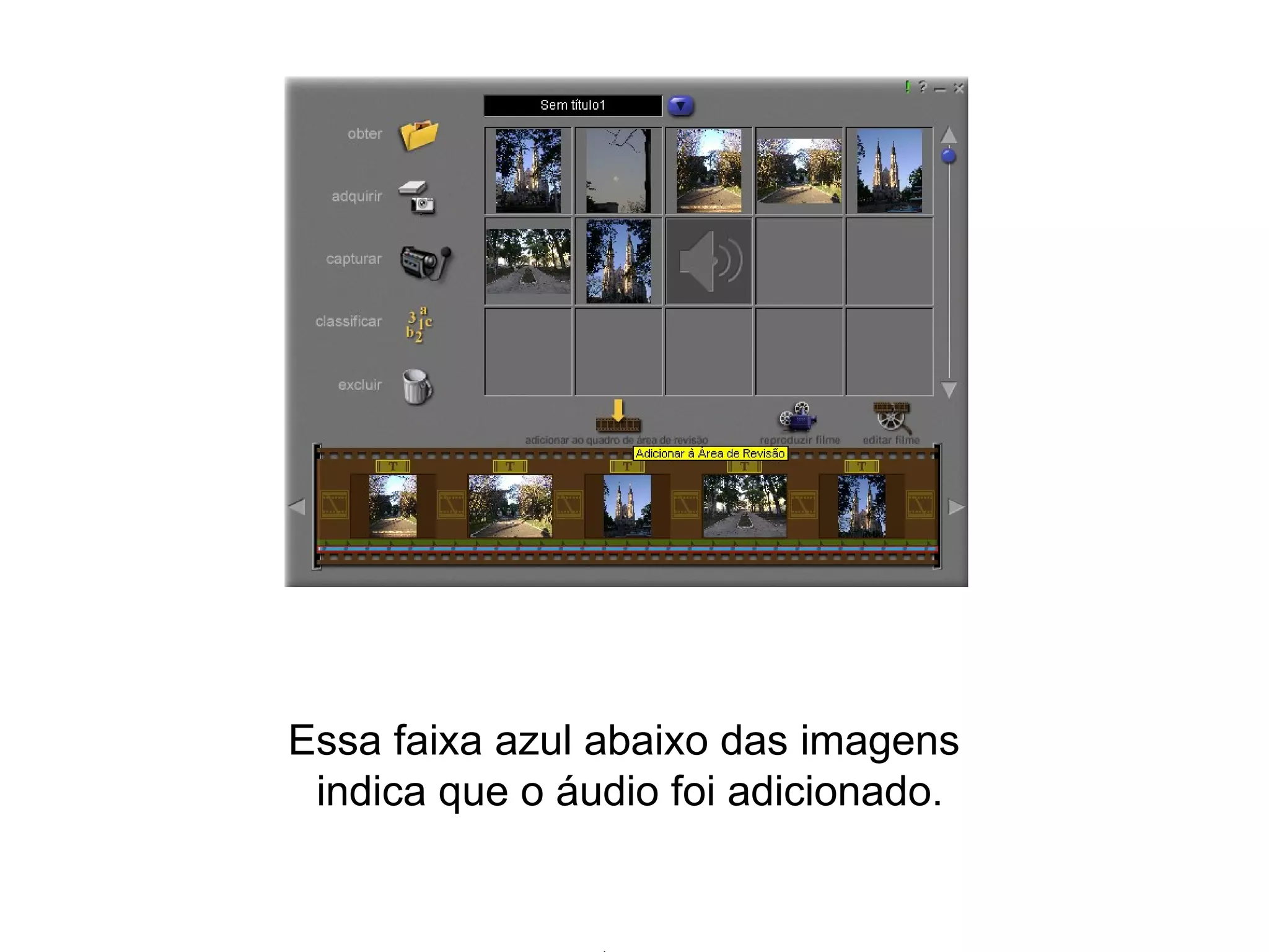 Essa faixa azul abaixo das imagens  indica que o áudio foi adicionado. 