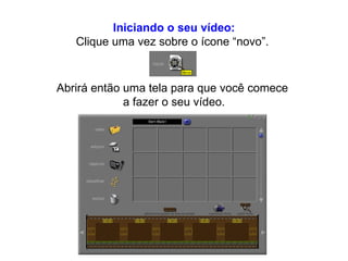Iniciando o seu vídeo: Clique uma vez sobre o ícone “novo”.  Abrirá então uma tela para que você comece  a fazer o seu vídeo. 