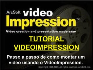 TUTORIAL VIDEOIMPRESSION Passo a passo de como montar um vídeo usando o VideoImpression. 