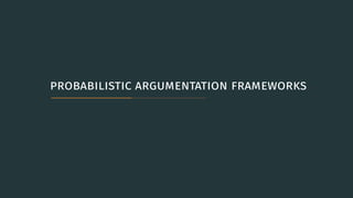 ..probabilistic argumentation frameworks
 
