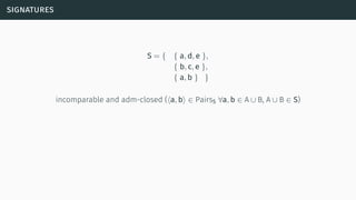 signatures
S = { { a, d, e },
{ b, c, e },
{ a, b } }
incomparable and adm-closed (⟨a, b⟩ ∈ PairsS ∀a, b ∈ A ∪ B, A ∪ B ∈ S)
 