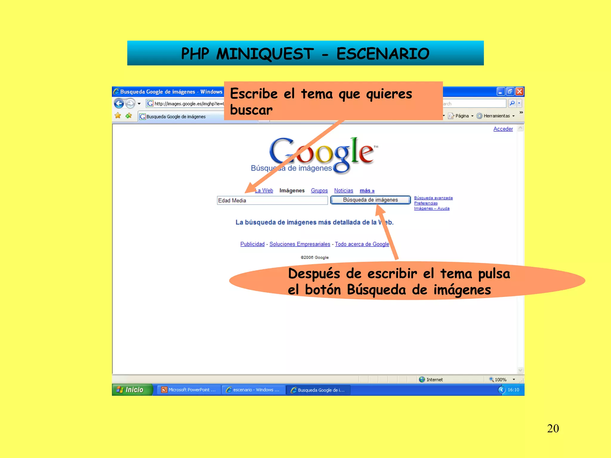 PHP MINIQUEST - ESCENARIO Escribe el tema que quieres buscar Después de escribir el tema pulsa el botón Búsqueda de imágenes 