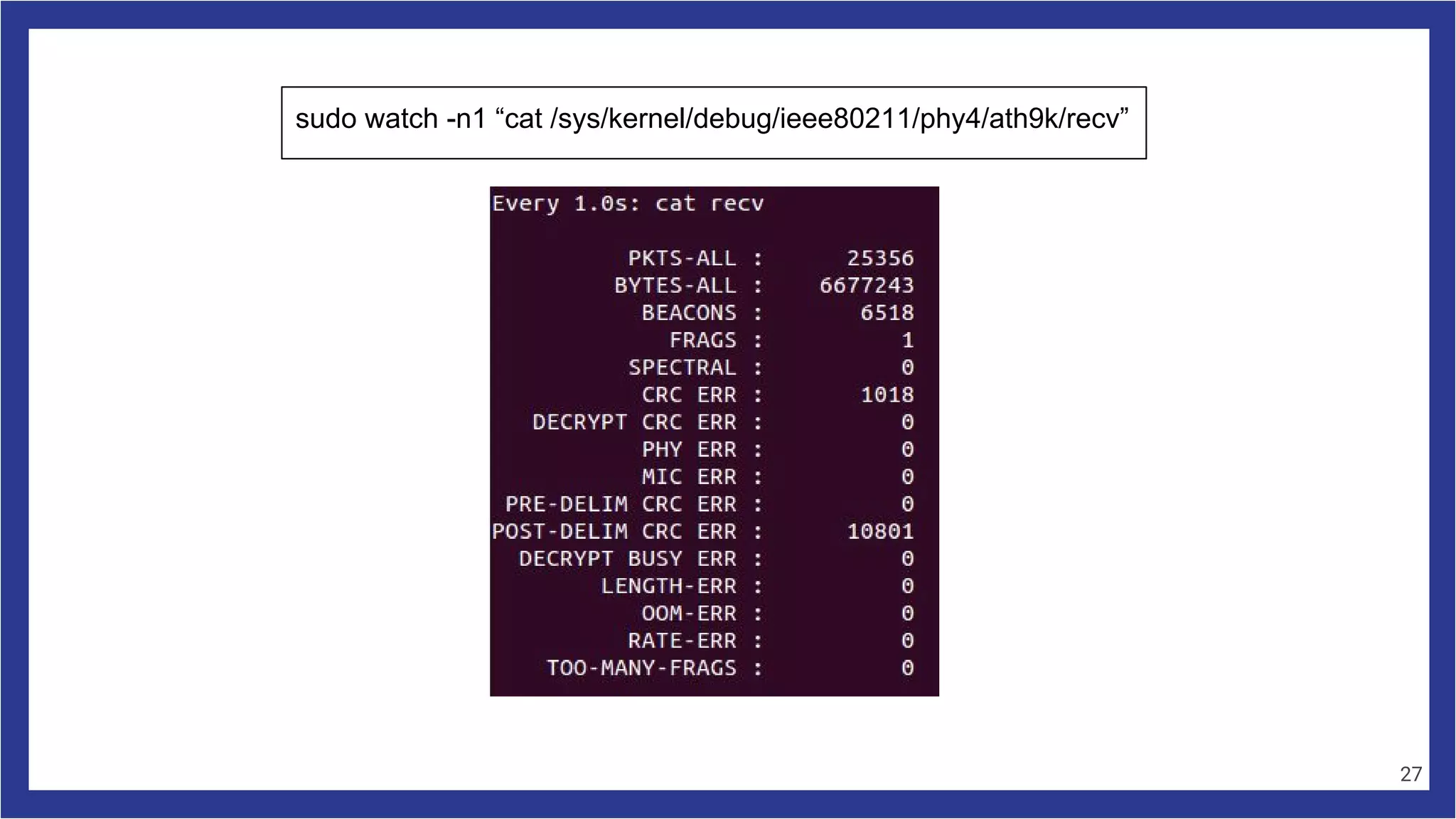sudo watch -n1 “cat /sys/kernel/debug/ieee80211/phy4/ath9k/recv”
27
 
