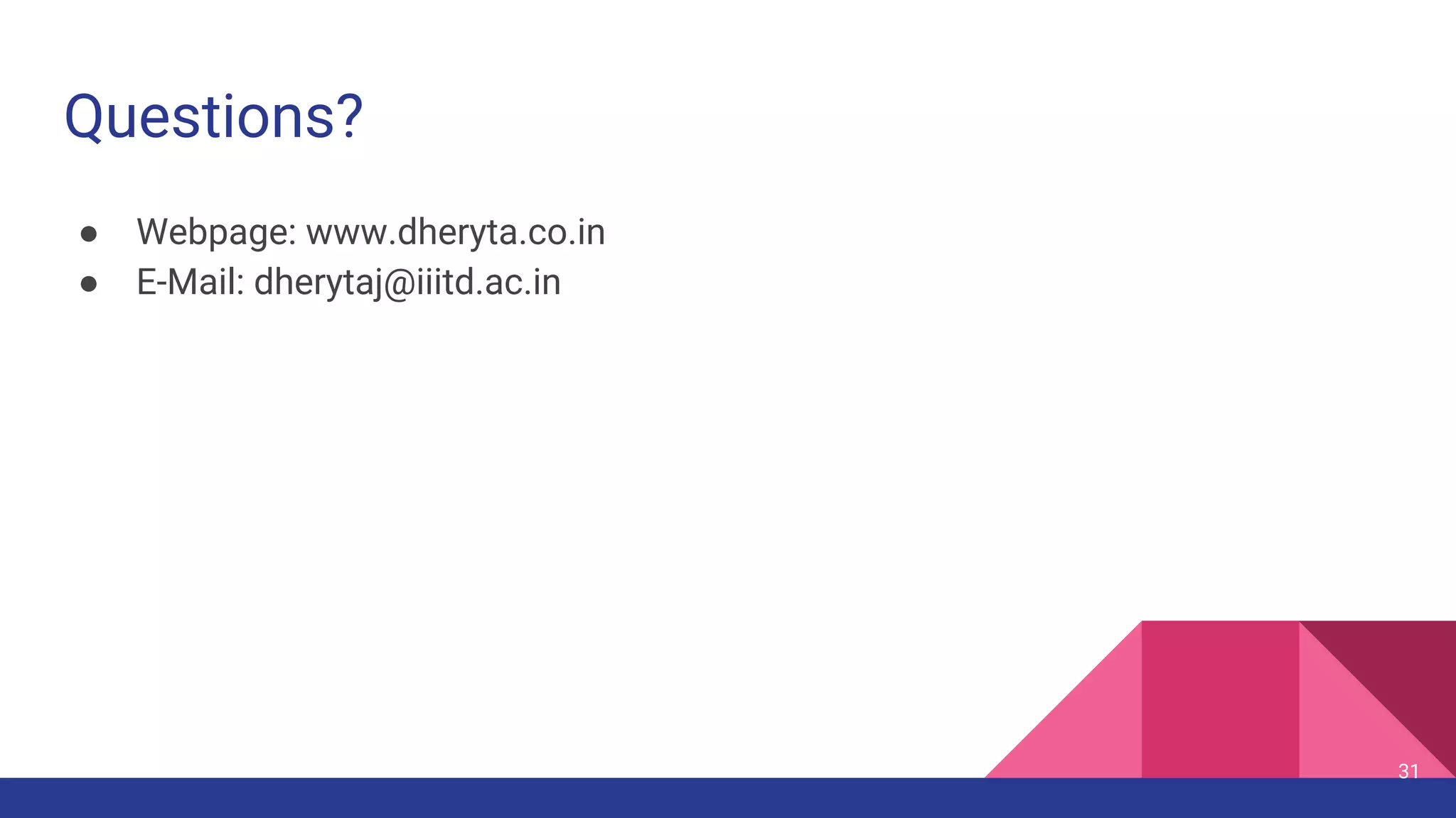 Questions?
● Webpage: www.dheryta.co.in
● E-Mail: dherytaj@iiitd.ac.in
31
 