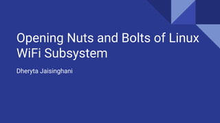 Opening Nuts and Bolts of Linux
WiFi Subsystem
Dheryta Jaisinghani
 