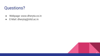 Questions?
● Webpage: www.dheryta.co.in
● E-Mail: dherytaj@iiitd.ac.in
31
 