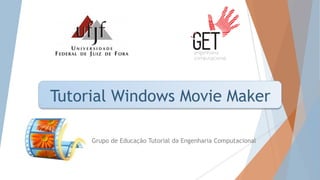 Tutorial Windows Movie Maker
Grupo de Educação Tutorial da Engenharia Computacional
 